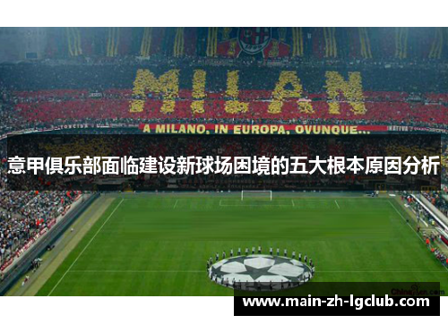 意甲俱乐部面临建设新球场困境的五大根本原因分析 意甲俱乐部面临建设新球场困境的五大根本原因分析