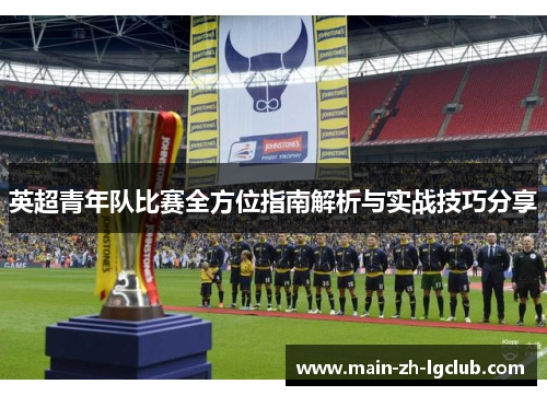 英超青年队比赛全方位指南解析与实战技巧分享